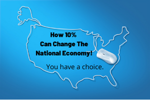 How 10 percent can change the national economy! You have a choice.